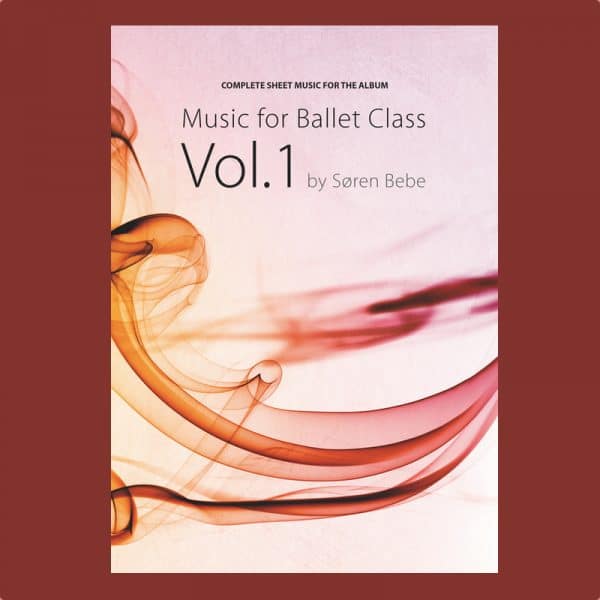 Complete Sheet Music for "Music for Ballet Class Vol​.​1" by Søren Bebe (30 pieces​/​80 pages - PDF download)